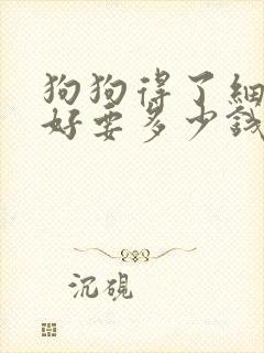 狗狗得了细小治好要多少钱