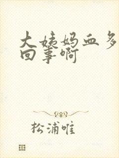 大姨妈血多怎么回事啊