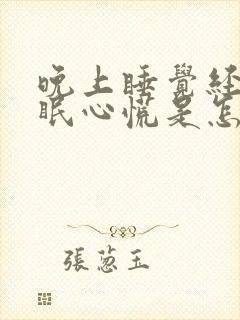 晚上睡觉经常失眠心慌是怎么回事