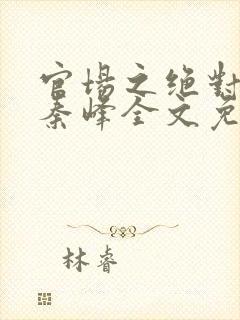 官场之绝对权力秦峰全文免费阅读