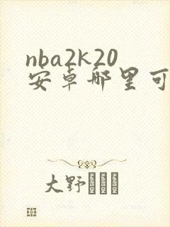 nba2k20安卓哪里可以下载