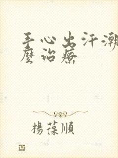 手心出汗潮湿怎么治疗