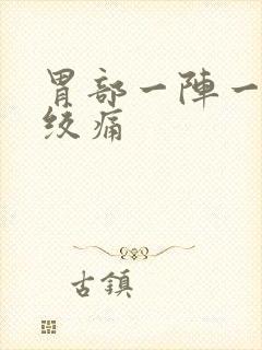 胃部一阵一阵的绞痛