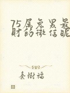 75属兔男最旺财的微信昵称