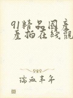 91精品国产自产拍在线观看蜜