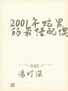 2001年蛇男的最佳配偶属相