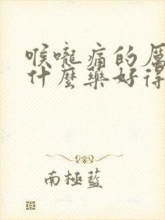 喉咙痛的厉害吃什么药好得快