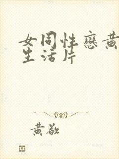 女同性恋黄色性生活片