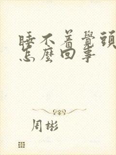 睡不着觉头疼是怎么回事