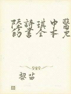 陆诗琪中医陈叔的书全本免费阅读