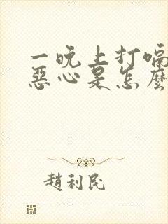 一晚上打嗝又吐恶心是怎么回事