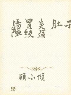 肠胃炎 肚子一阵绞痛