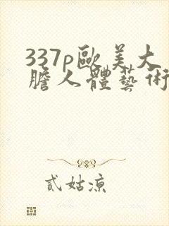 337p欧美大胆人体艺术噜噜