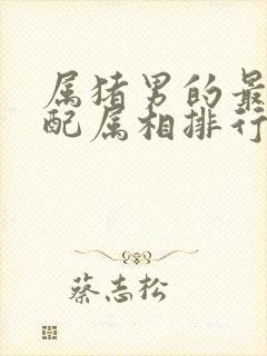 属猪男的最佳婚配属相排行