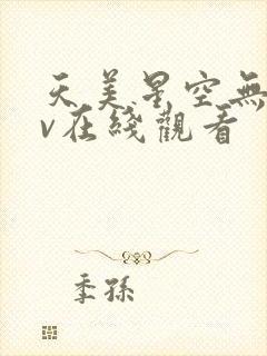 天美星空无痕mv在线观看