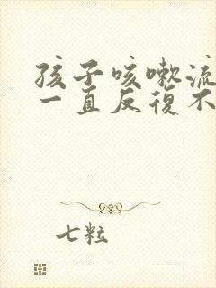 孩子咳嗽流鼻涕一直反复不好怎么办