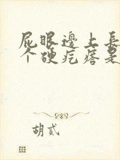 屁眼边上长了一个硬疙瘩是怎么回事