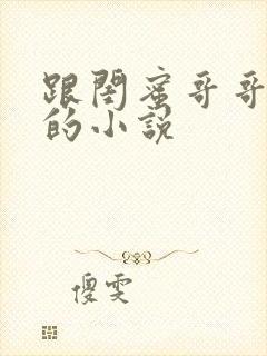 跟闺蜜哥哥恋爱的小说