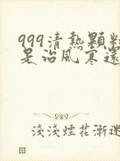 999清热颗粒是治风寒还是风热