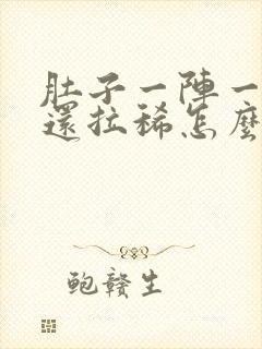 肚子一阵一阵痛还拉稀怎么办