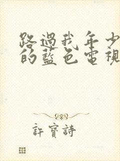 路过我年少时光的蓝色电视剧