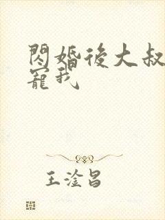 闪婚后大叔乖乖宠我