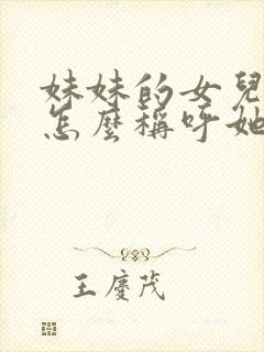 妹妹的女儿姐姐怎么称呼她