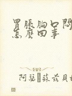 胃胀胸口闷堵是怎么回事