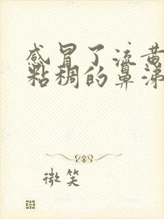 感冒了流黄鼻涕粘稠的鼻涕还头疼怎么吃药