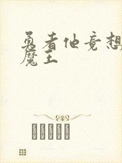 勇者他竟想复活魔王