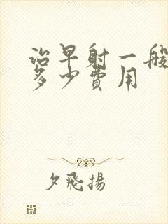 治早射一般需要多少费用封面