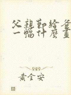 父亲节给爸爸画一幅什么画