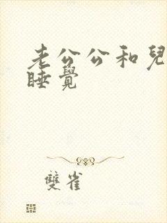 老公公和儿媳妇睡觉