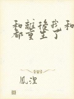 和离后我和前夫都重生了