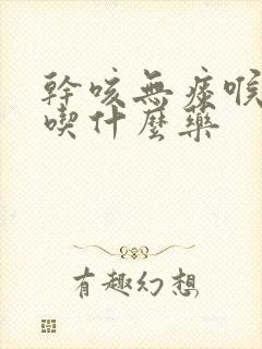 干咳无痰喉咙痒吃什么药