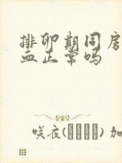 排卵期同房会出血正常吗