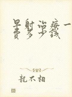 早射治疗一般花费多少钱