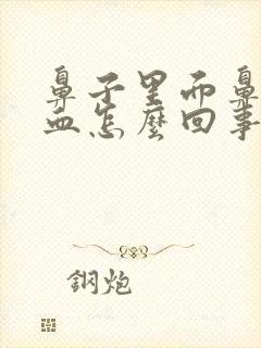 鼻子里面鼻涕带血怎么回事