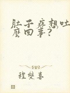 肚子疼想吐是怎么回事?