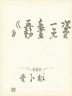 《再来一次好吗》动画免费观看