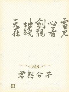 天地剑心电视剧在线观看免费