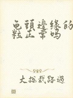 龟头边缘的小颗粒正常吗