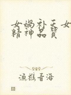 女娲补天女娲的精神品质