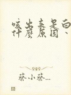 咳出来是白痰是什么原因丶