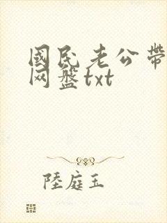 国民老公带回家网盘txt