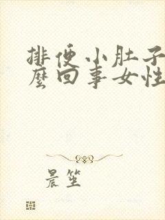 排便小肚子疼怎么回事女性