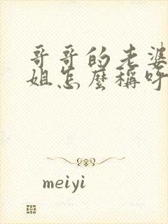 哥哥的老婆的姐姐怎么称呼封面