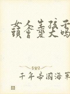 女人生孩子后乳头会变大吗