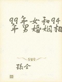 99年女和94年男婚姻相配吗