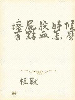 擦屁股时候纸上有点血怎么回事